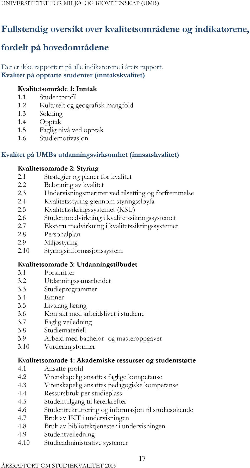 6 Studiemotivasjon Kvalitet på UMBs utdanningsvirksomhet (innsatskvalitet) Kvalitetsområde 2: Styring 2.1 Strategier og planer for kvalitet 2.2 Belønning av kvalitet 2.