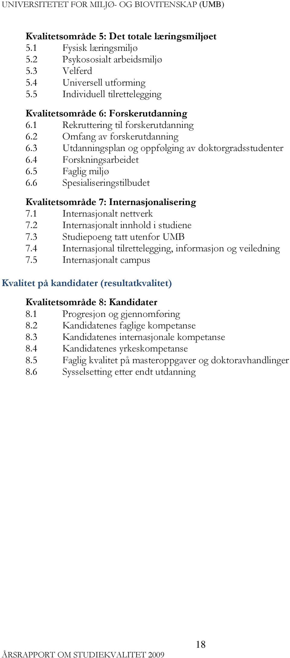 4 Forskningsarbeidet 6.5 Faglig miljø 6.6 Spesialiseringstilbudet Kvalitetsområde 7: Internasjonalisering 7.1 Internasjonalt nettverk 7.2 Internasjonalt innhold i studiene 7.