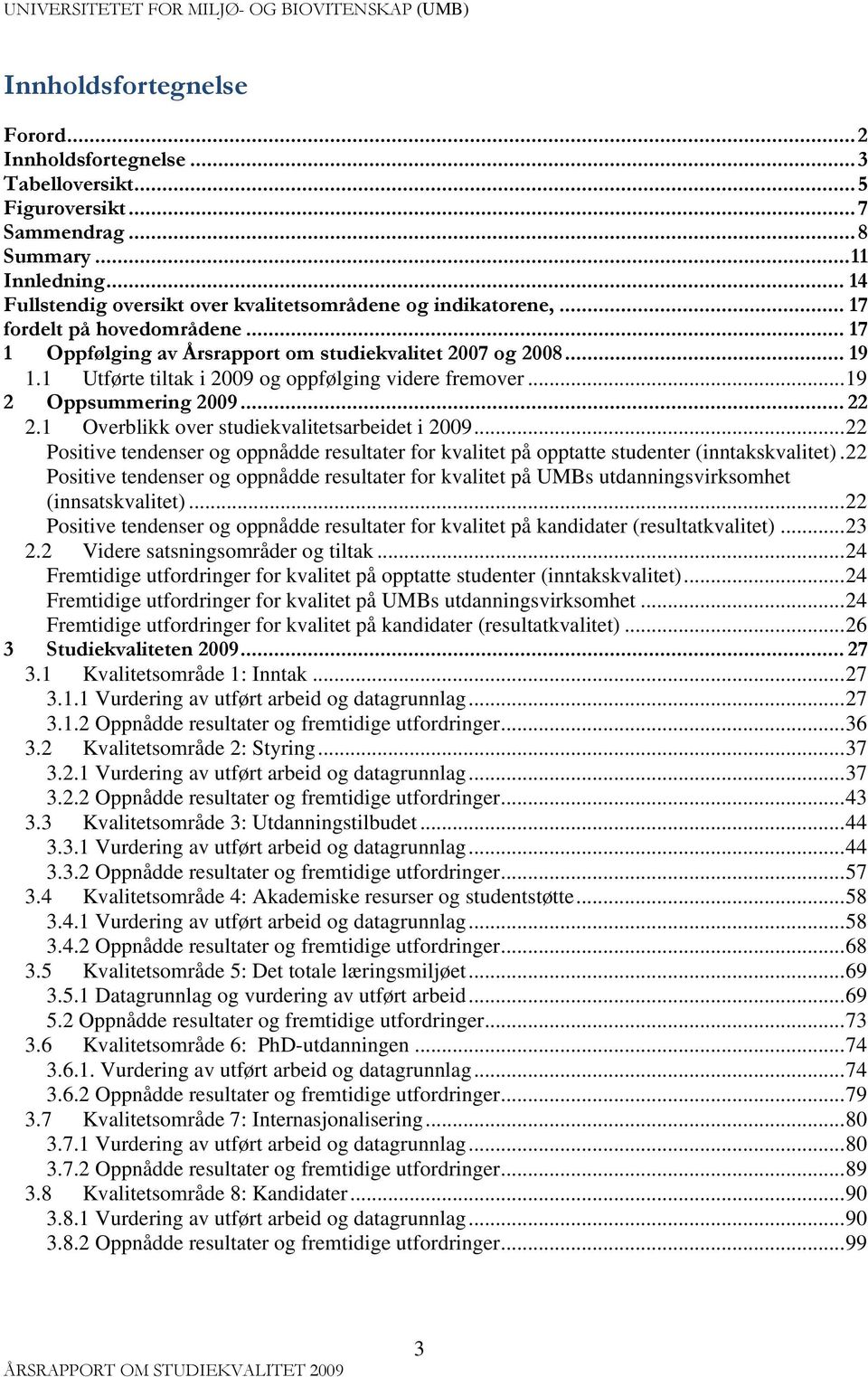 1 Utførte tiltak i 2009 og oppfølging videre fremover... 19 2 Oppsummering 2009... 22 2.1 Overblikk over studiekvalitetsarbeidet i 2009.