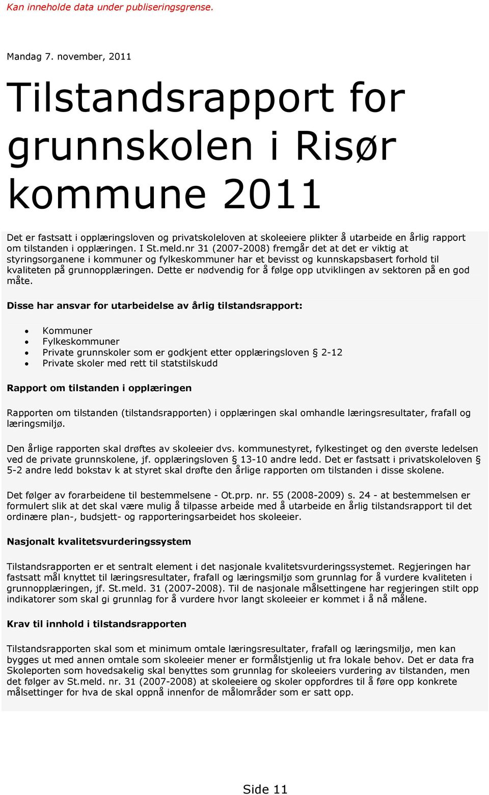 opplæringen. I St.meld.nr 31 (2007-2008) fremgår det at det er viktig at styringsorganene i kommuner og fylkeskommuner har et bevisst og kunnskapsbasert forhold til kvaliteten på grunnopplæringen.