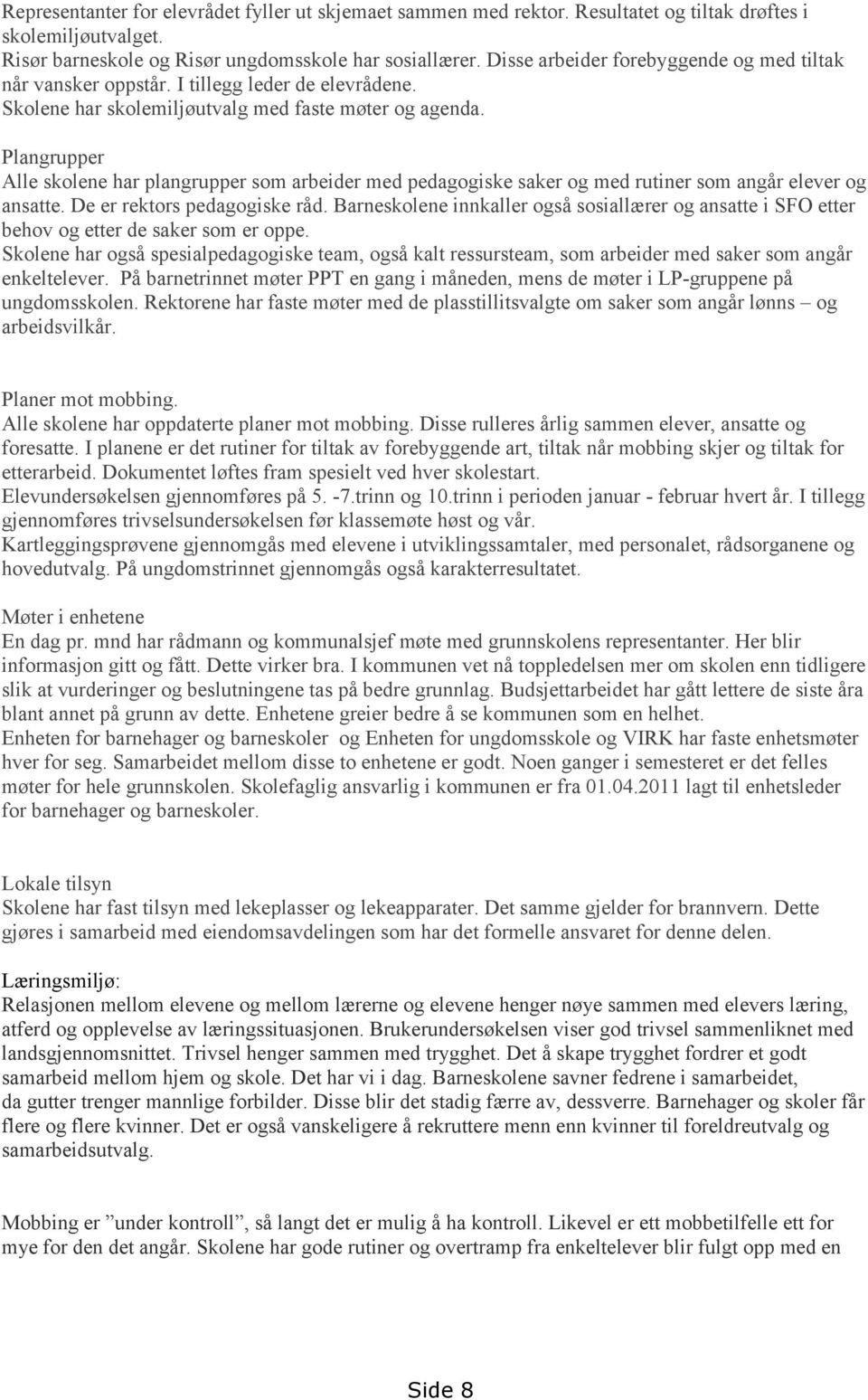 Plangrupper Alle skolene har plangrupper som arbeider med pedagogiske saker og med rutiner som angår elever og ansatte. De er rektors pedagogiske råd.