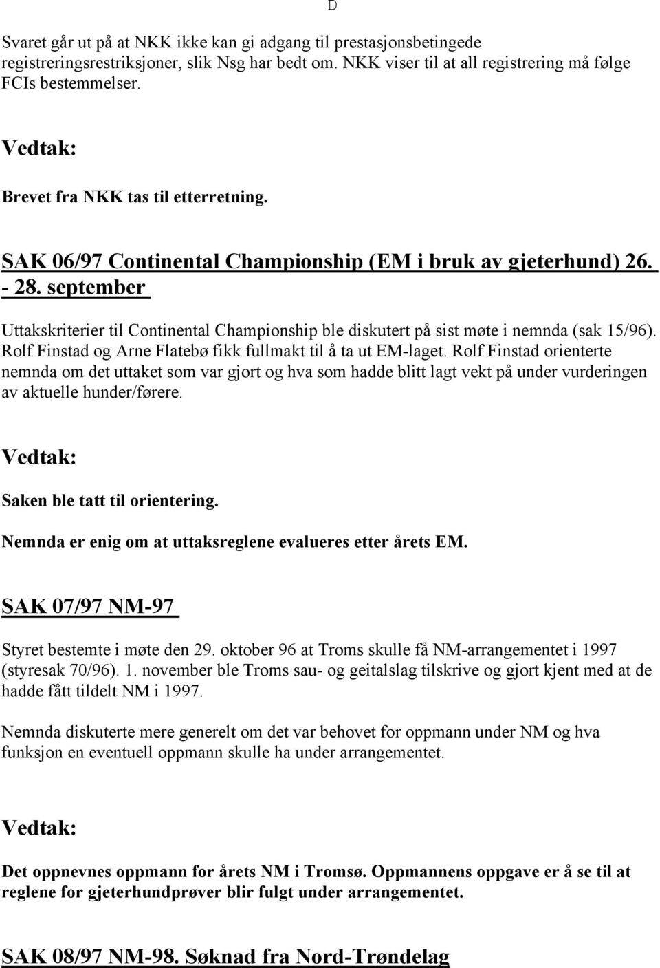 september Uttakskriterier til Continental Championship ble diskutert på sist møte i nemnda (sak 15/96). Rolf Finstad og Arne Flatebø fikk fullmakt til å ta ut EM-laget.