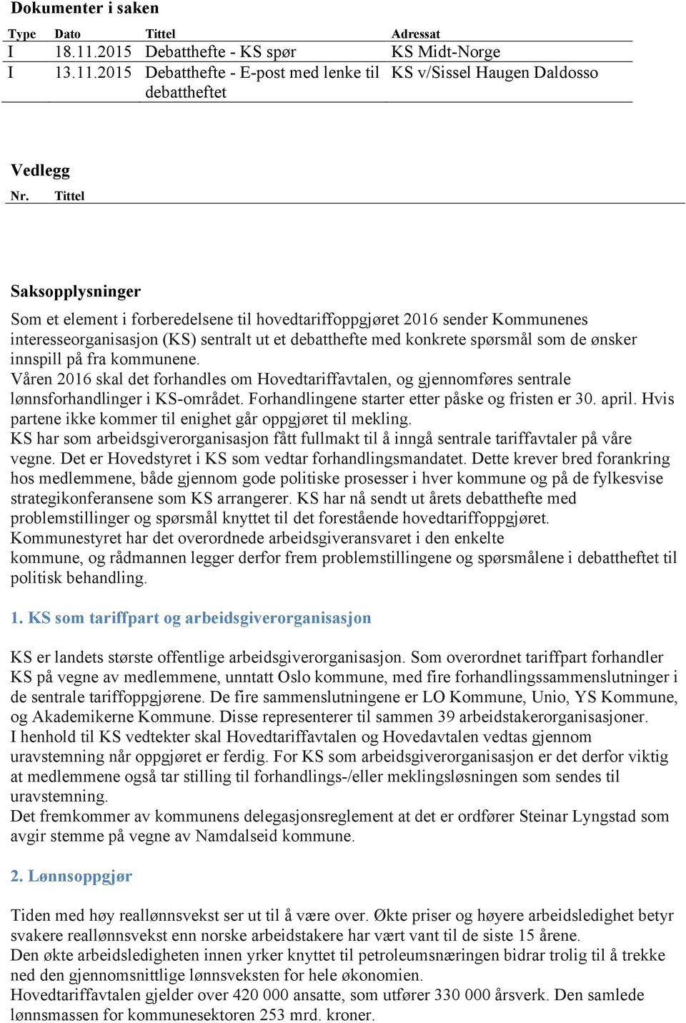 innspill på fra kommunene. Våren 2016 skal det forhandles om Hovedtariffavtalen, og gjennomføres sentrale lønnsforhandlinger i KS-området. Forhandlingene starter etter påske og fristen er 30. april.