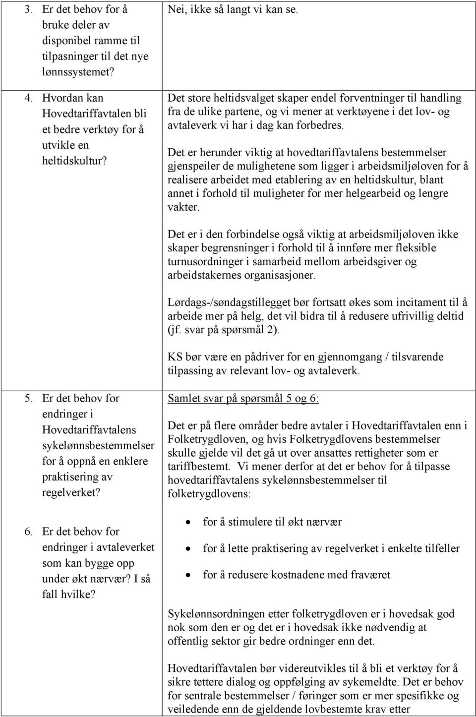 Det er herunder viktig at hovedtariffavtalens bestemmelser gjenspeiler de mulighetene som ligger i arbeidsmiljøloven for å realisere arbeidet med etablering av en heltidskultur, blant annet i forhold