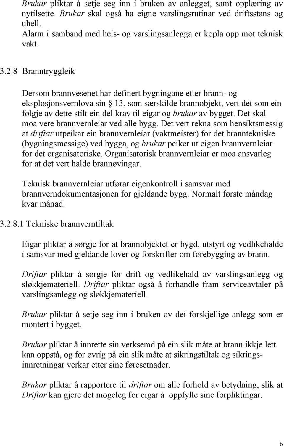 8 Branntryggleik Dersom brannvesenet har definert bygningane etter brann- og eksplosjonsvernlova sin 13, som særskilde brannobjekt, vert det som ein følgje av dette stilt ein del krav til eigar og