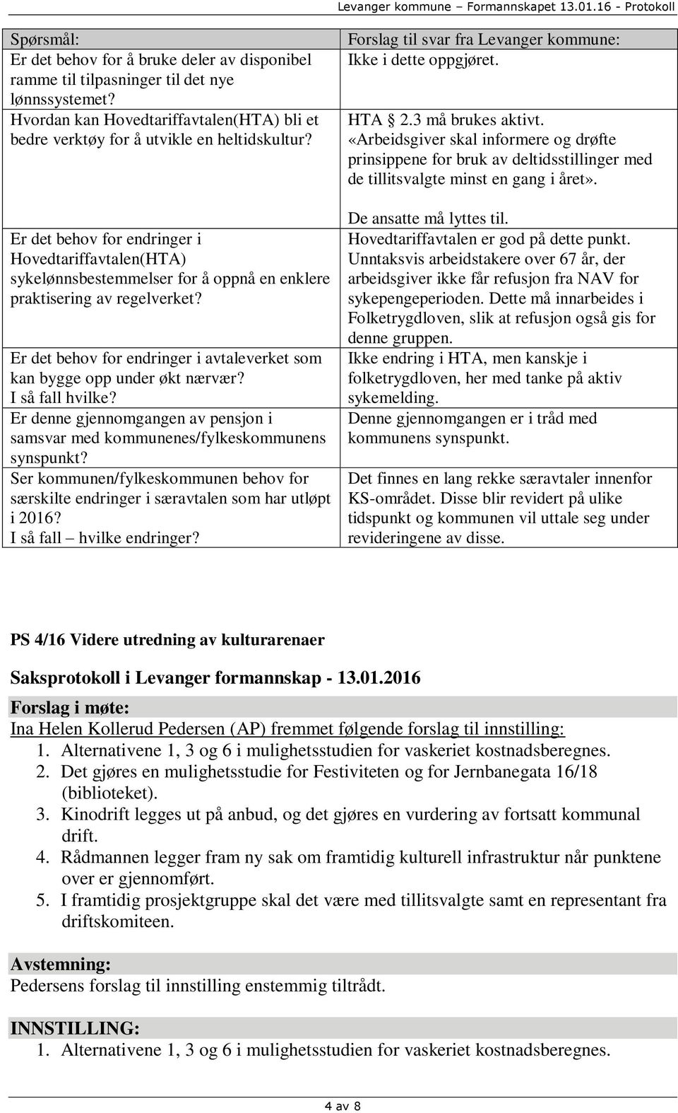 Er det behov for endringer i avtaleverket som kan bygge opp under økt nærvær? I så fall hvilke? Er denne gjennomgangen av pensjon i samsvar med kommunenes/fylkeskommunens synspunkt?