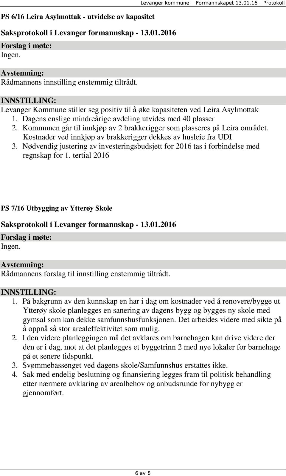 Kommunen går til innkjøp av 2 brakkerigger som plasseres på Leira området. Kostnader ved innkjøp av brakkerigger dekkes av husleie fra UDI 3.