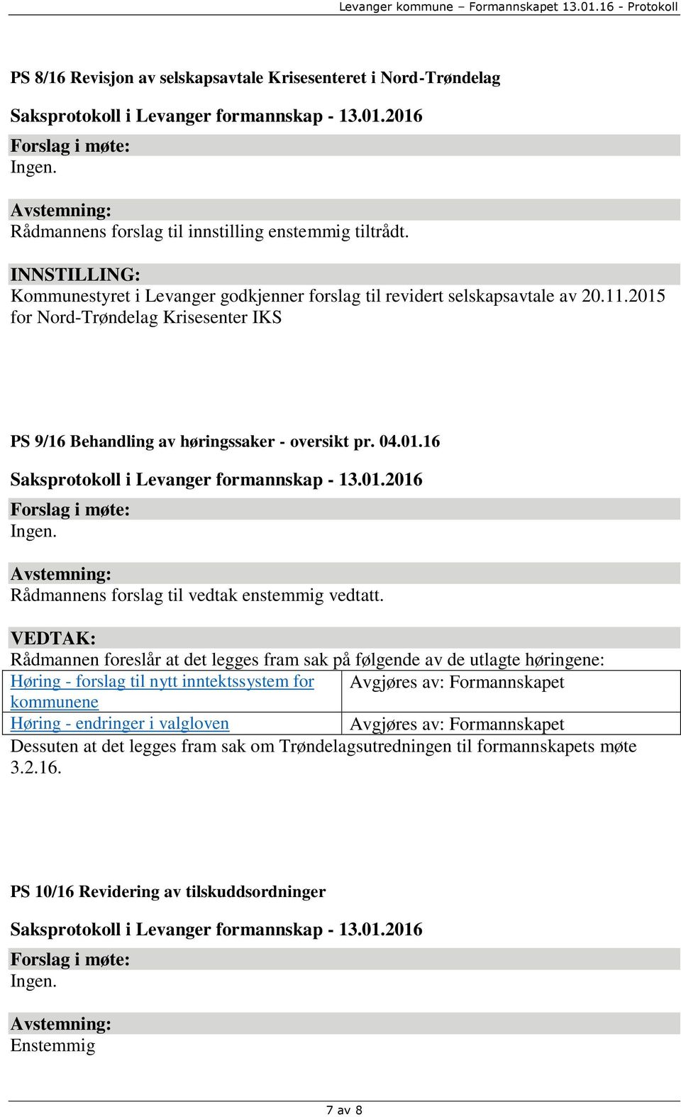 Rådmannen foreslår at det legges fram sak på følgende av de utlagte høringene: Høring - forslag til nytt inntektssystem for Avgjøres av: Formannskapet kommunene Høring -