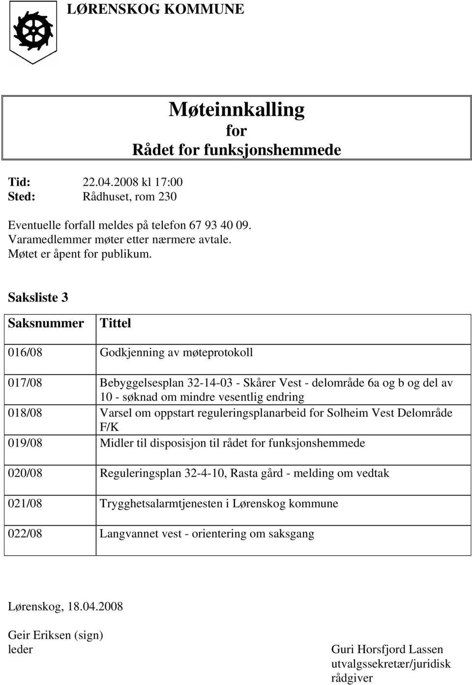 Saksliste 3 Saksnummer Tittel 016/08 Godkjenning av møteprotokoll 017/08 Bebyggelsesplan 32-14-03 - Skårer Vest - delområde 6a og b og del av 10 - søknad om mindre vesentlig endring 018/08 Varsel om