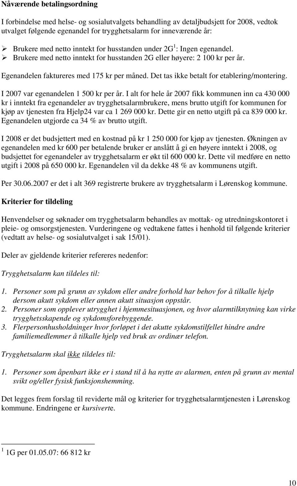 Det tas ikke betalt for etablering/montering. I 2007 var egenandelen 1 500 kr per år.