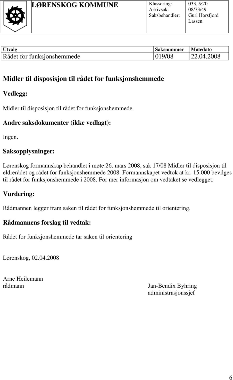 Saksopplysninger: Lørenskog formannskap behandlet i møte 26. mars 2008, sak 17/08 Midler til disposisjon til eldrerådet og rådet for funksjonshemmede 2008. Formannskapet vedtok at kr. 15.