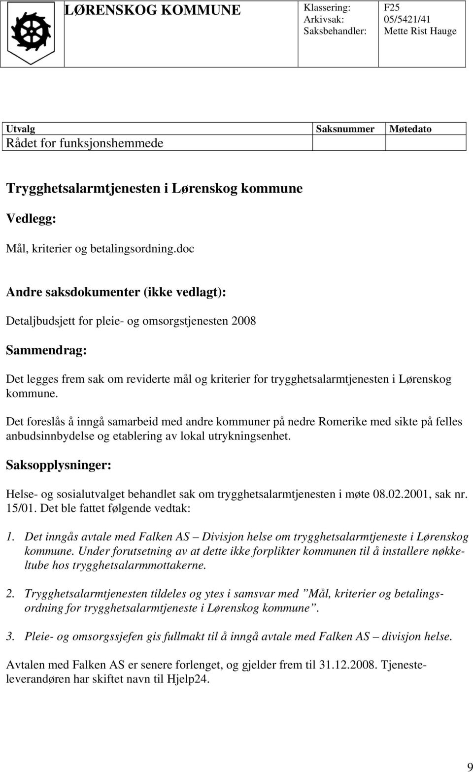 doc Andre saksdokumenter (ikke vedlagt): Detaljbudsjett for pleie- og omsorgstjenesten 2008 Sammendrag: Det legges frem sak om reviderte mål og kriterier for trygghetsalarmtjenesten i Lørenskog