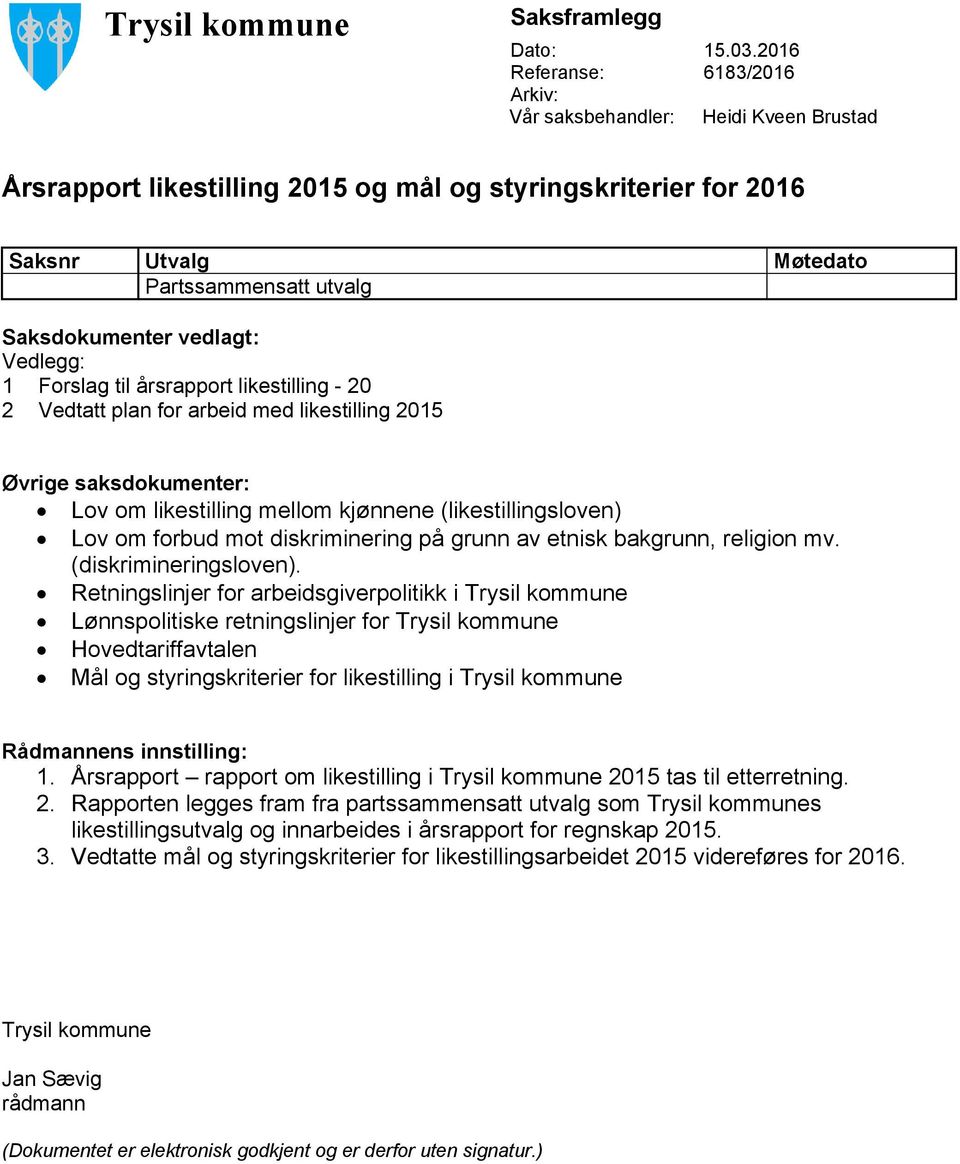 vedlagt: Vedlegg: 1 Forslag til årsrapport likestilling - 20 2 Vedtatt plan for arbeid med likestilling 2015 Øvrige saksdokumenter: Lov om likestilling mellom kjønnene (likestillingsloven) Lov om