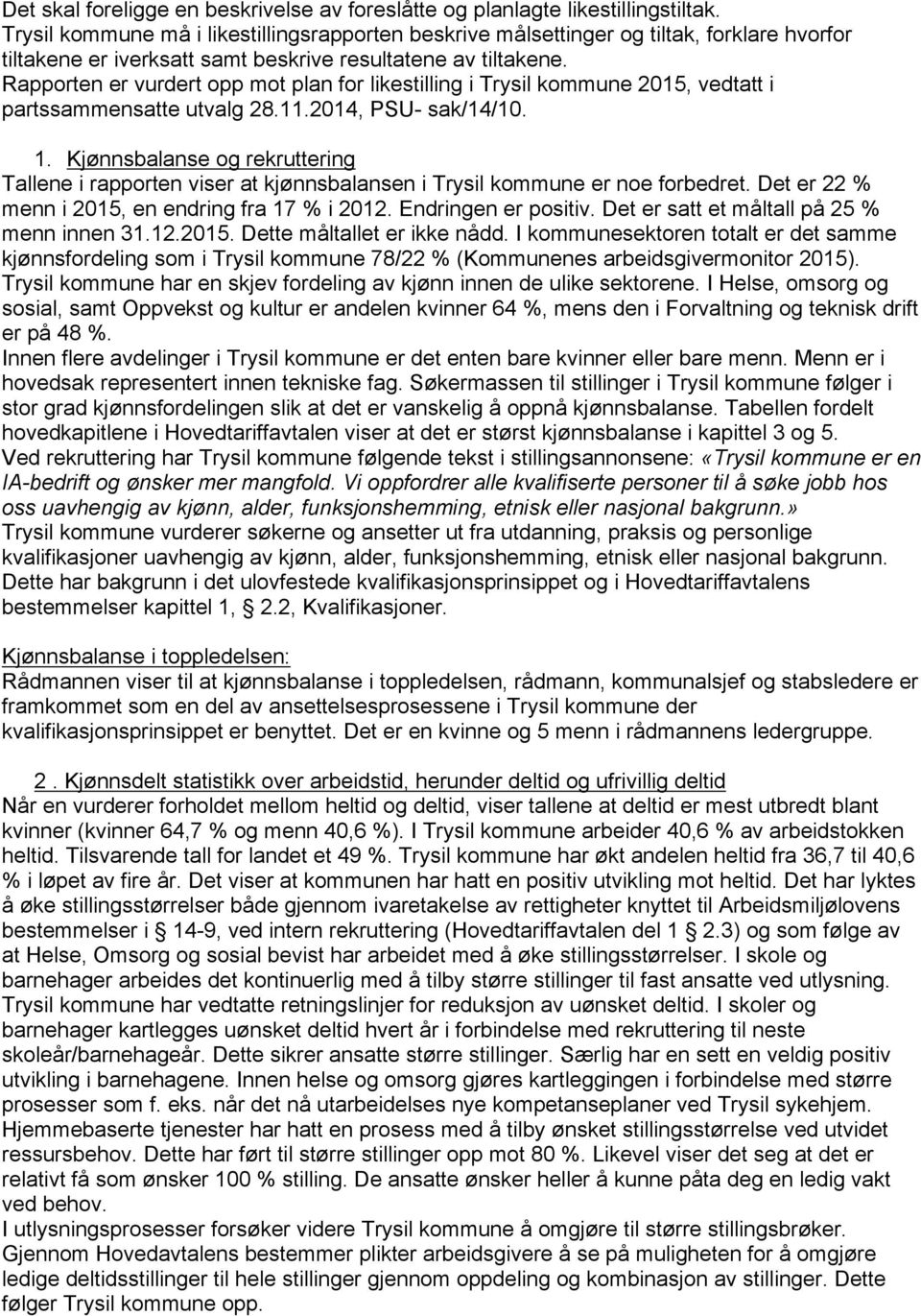 Rapporten er vurdert opp mot plan for likestilling i Trysil kommune 2015, vedtatt i partssammensatte utvalg 28.11.2014, PSU- sak/14/10. 1.