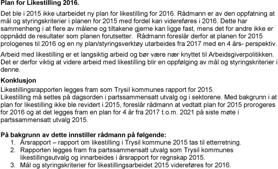 Dette har sammenheng i at flere av målene og tiltakene gjerne kan ligge fast, mens det for andre ikke er oppnådd de resultater som planen forutsetter.