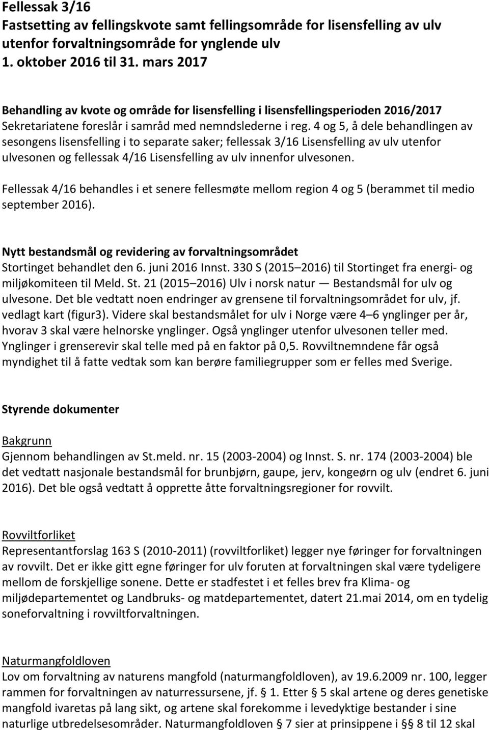 4 og 5, å dele behandlingen av sesongens lisensfelling i to separate saker; fellessak 3/16 Lisensfelling av ulv utenfor ulvesonen og fellessak 4/16 Lisensfelling av ulv innenfor ulvesonen.