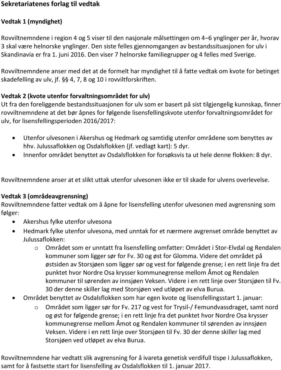 Rovviltnemndene anser med det at de formelt har myndighet til å fatte vedtak om kvote for betinget skadefelling av ulv, jf. 4, 7, 8 og 10 i rovviltforskriften.