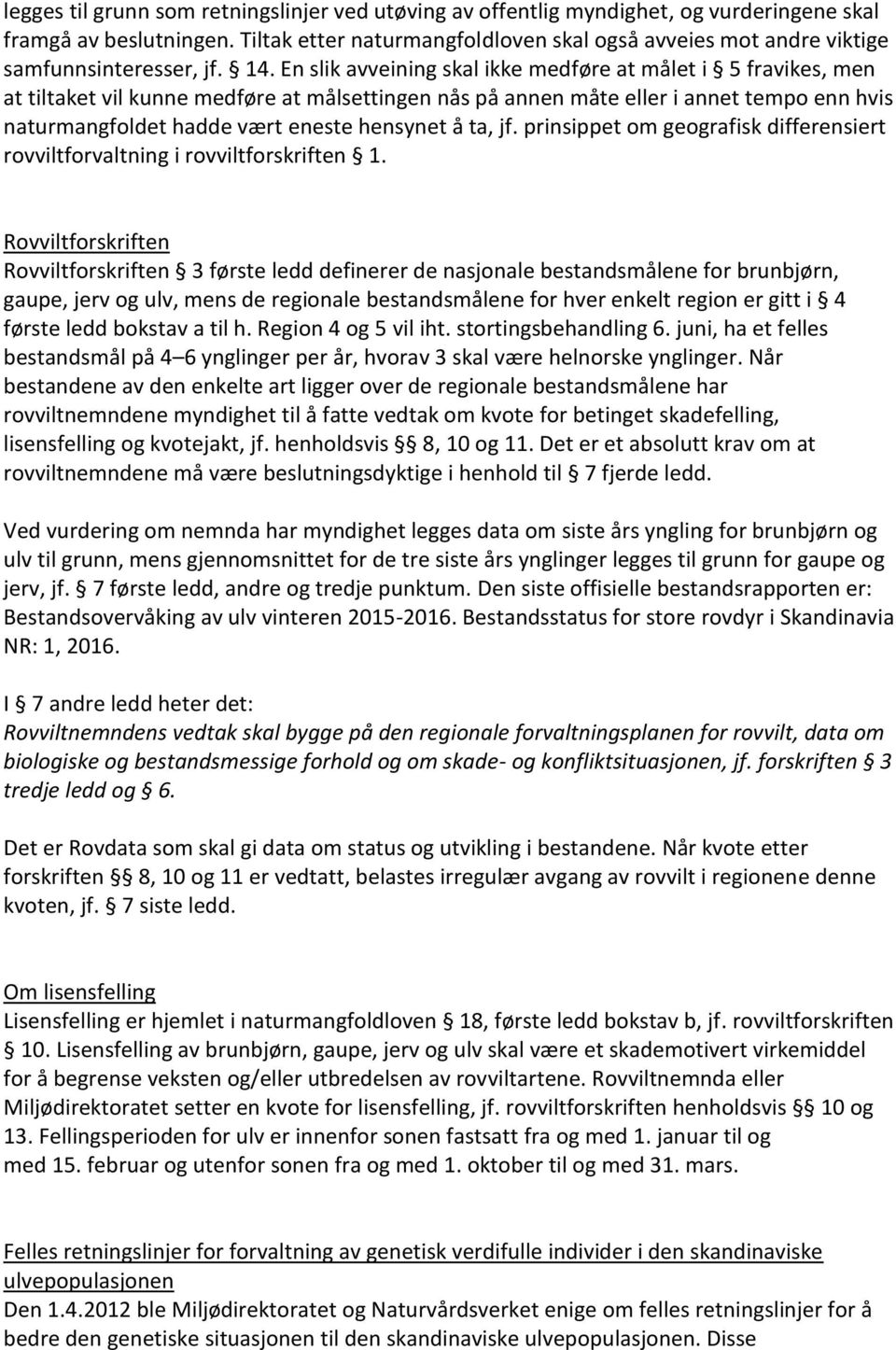 En slik avveining skal ikke medføre at målet i 5 fravikes, men at tiltaket vil kunne medføre at målsettingen nås på annen måte eller i annet tempo enn hvis naturmangfoldet hadde vært eneste hensynet