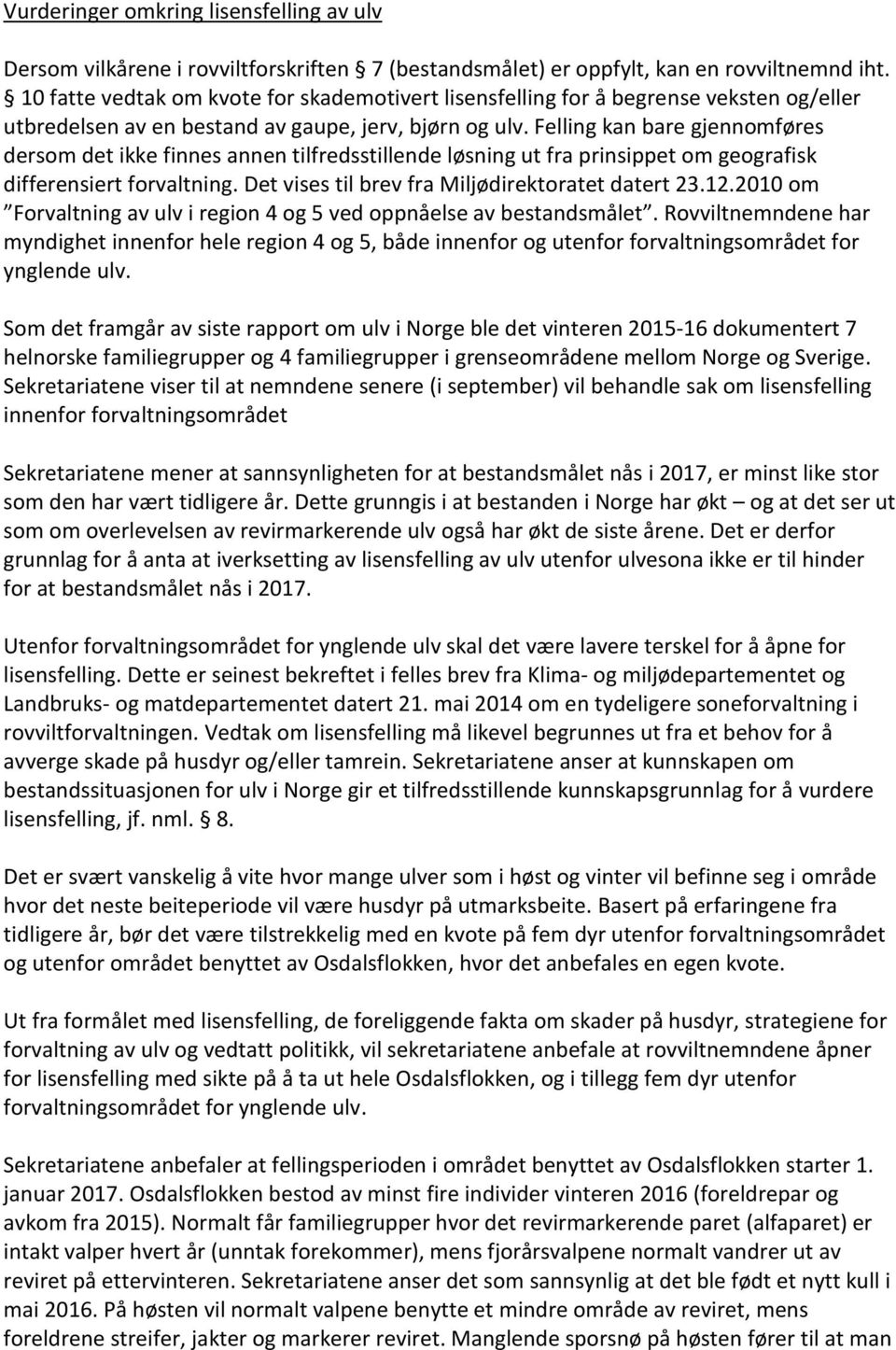 Felling kan bare gjennomføres dersom det ikke finnes annen tilfredsstillende løsning ut fra prinsippet om geografisk differensiert forvaltning. Det vises til brev fra Miljødirektoratet datert 23.12.