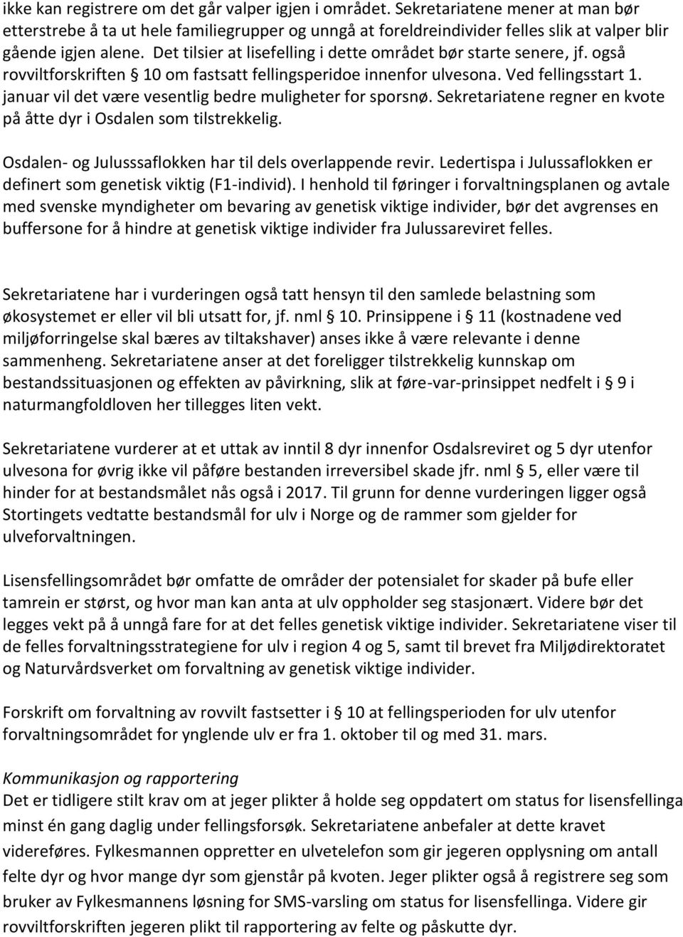 Det tilsier at lisefelling i dette området bør starte senere, jf. også rovviltforskriften 10 om fastsatt fellingsperidoe innenfor ulvesona. Ved fellingsstart 1.