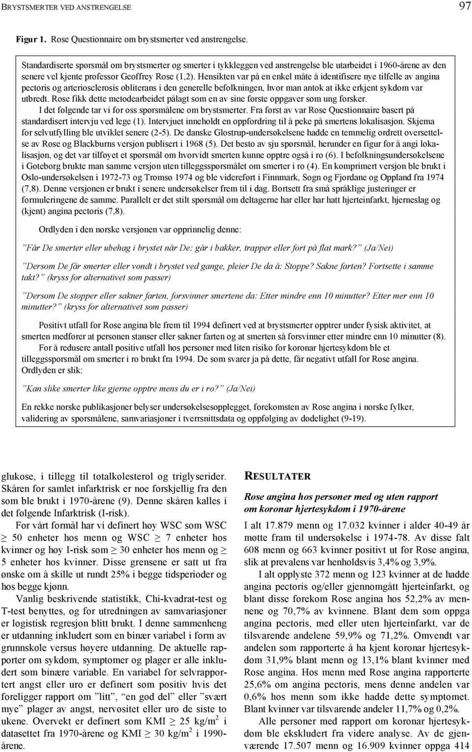 Hensikten var på en enkel måte å identifisere nye tilfelle av angina pectoris og arteriosclerosis obliterans i den generelle befolkningen, hvor man antok at ikke erkjent sykdom var utbredt.