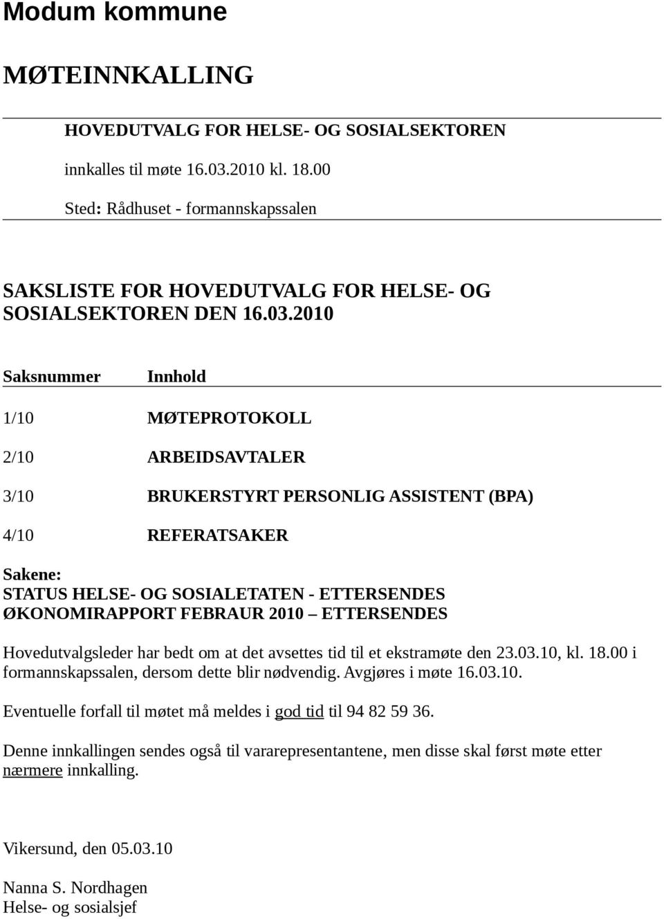 2010 Saksnummer Innhold 1/10 MØTEPROTOKOLL 2/10 ARBEIDSAVTALER 3/10 BRUKERSTYRT PERSONLIG ASSISTENT (BPA) 4/10 REFERATSAKER Sakene: STATUS HELSE- OG SOSIALETATEN - ETTERSENDES ØKONOMIRAPPORT