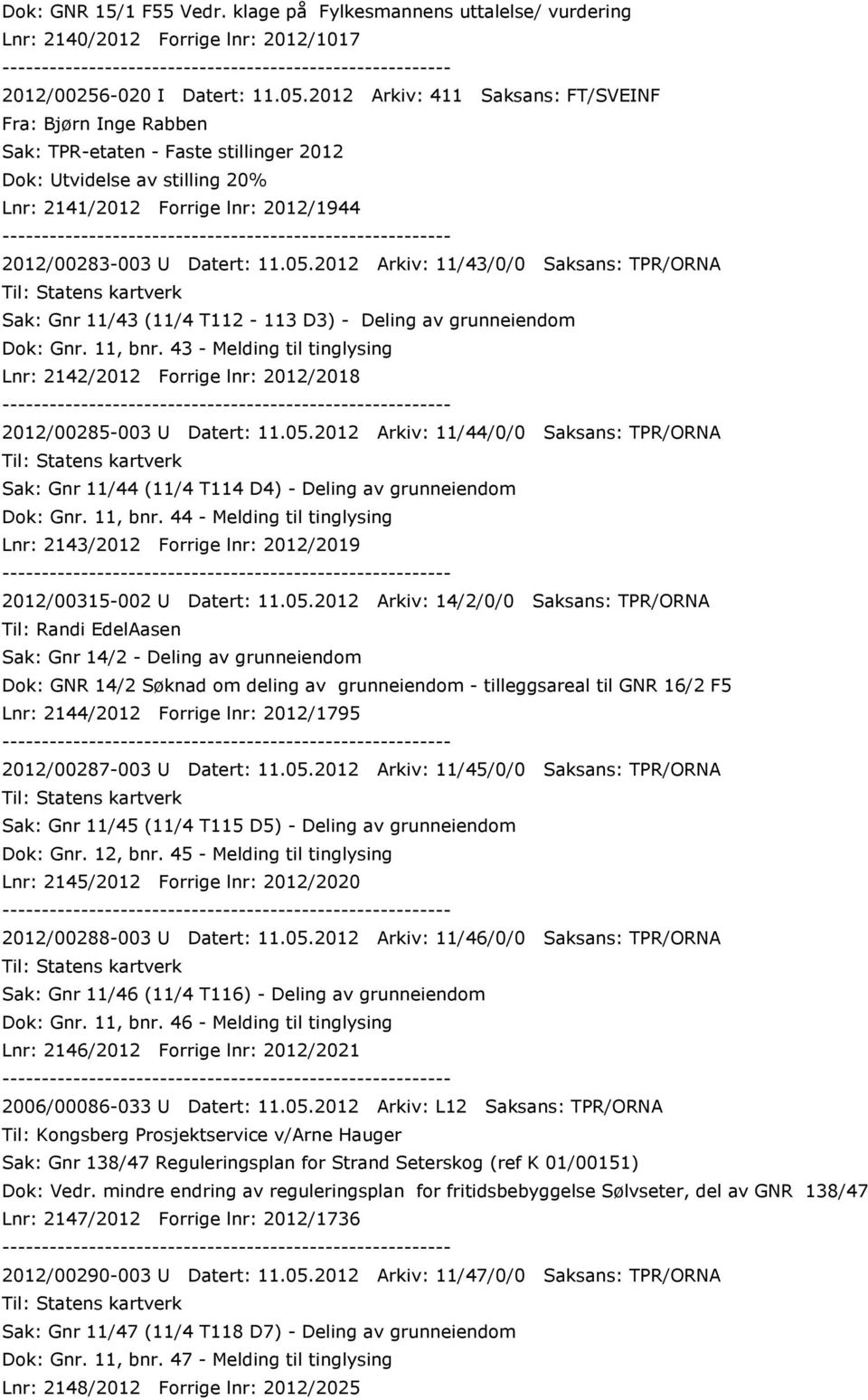 2012 Arkiv: 11/43/0/0 Saksans: TPR/ORNA Sak: Gnr 11/43 (11/4 T112-113 D3) - Deling av grunneiendom Dok: Gnr. 11, bnr.