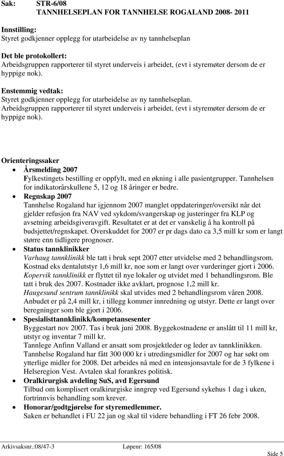 Orienteringssaker Årsmelding 2007 Fylkestingets bestilling er oppfylt, med en økning i alle pasientgrupper. Tannhelsen for indikatorårskullene 5, 12 og 18 åringer er bedre.