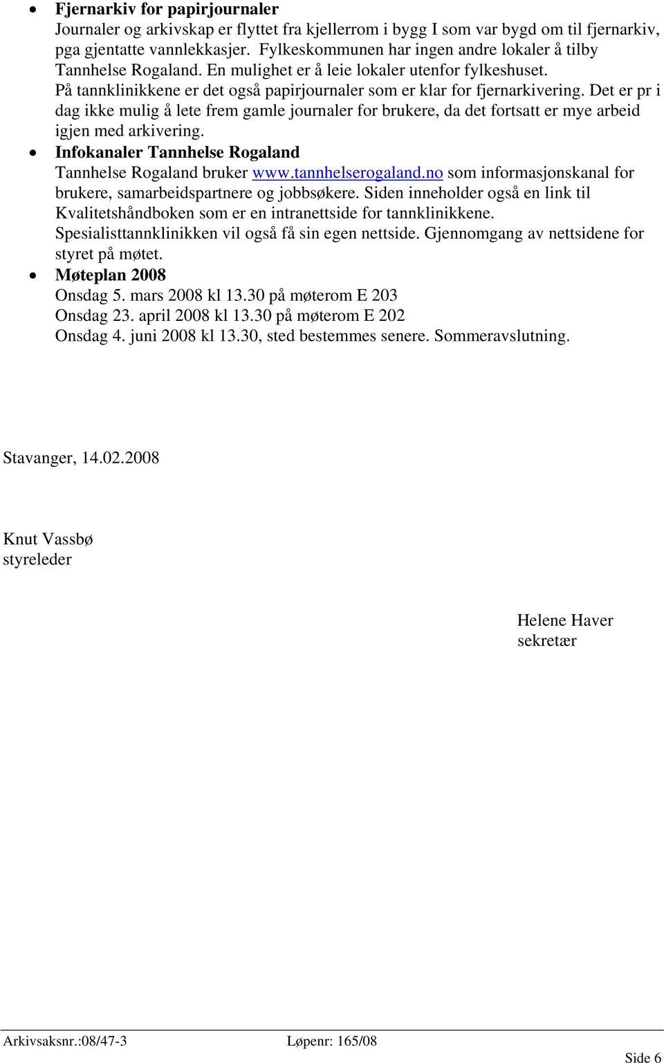 Det er pr i dag ikke mulig å lete frem gamle journaler for brukere, da det fortsatt er mye arbeid igjen med arkivering. Infokanaler Tannhelse Rogaland Tannhelse Rogaland bruker www.tannhelserogaland.