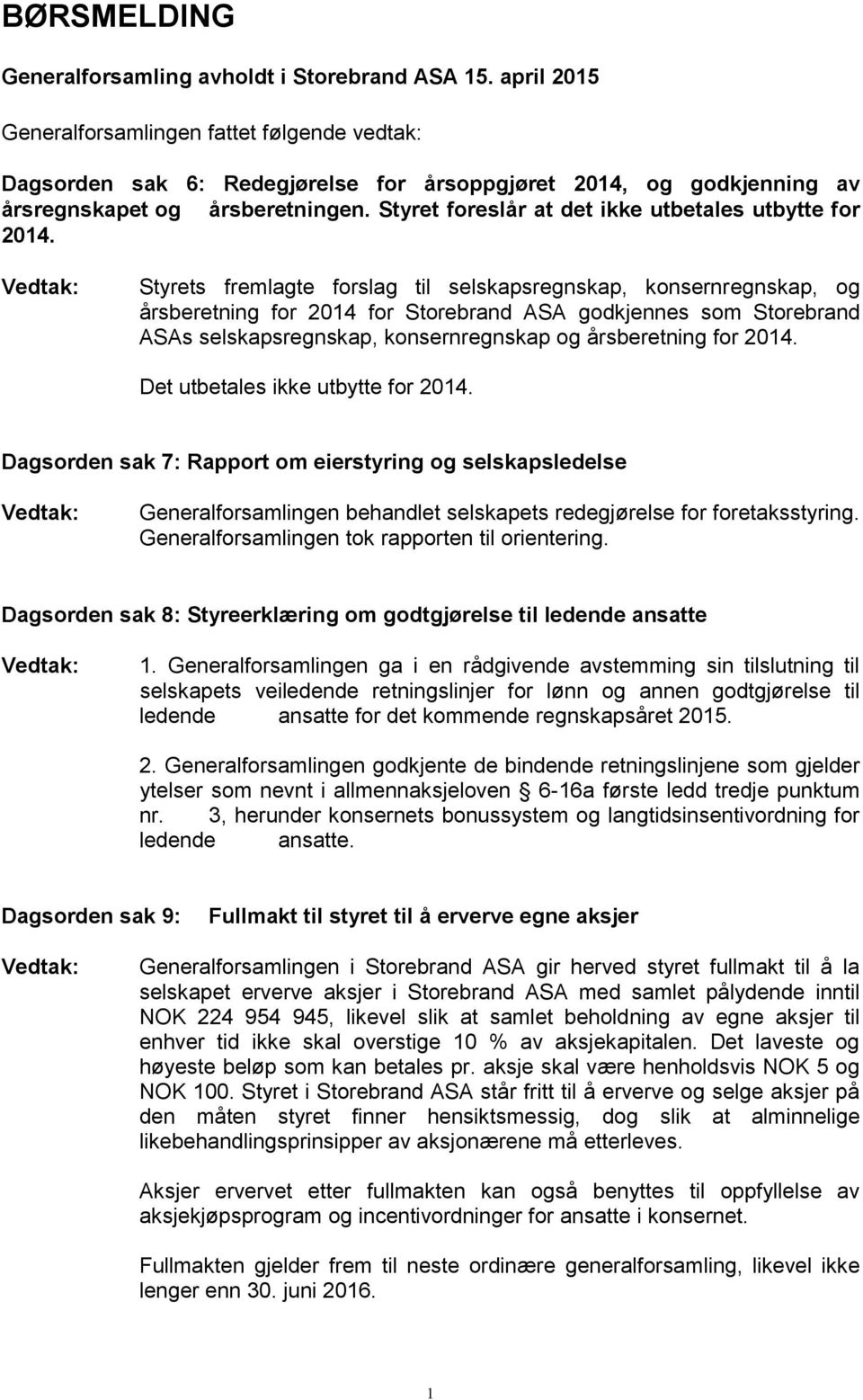 Styret foreslår at det ikke utbetales utbytte for 2014.