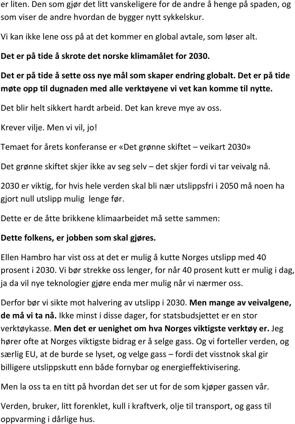 Det er på tide møte opp til dugnaden med alle verktøyene vi vet kan komme til nytte. Det blir helt sikkert hardt arbeid. Det kan kreve mye av oss. Krever vilje. Men vi vil, jo!