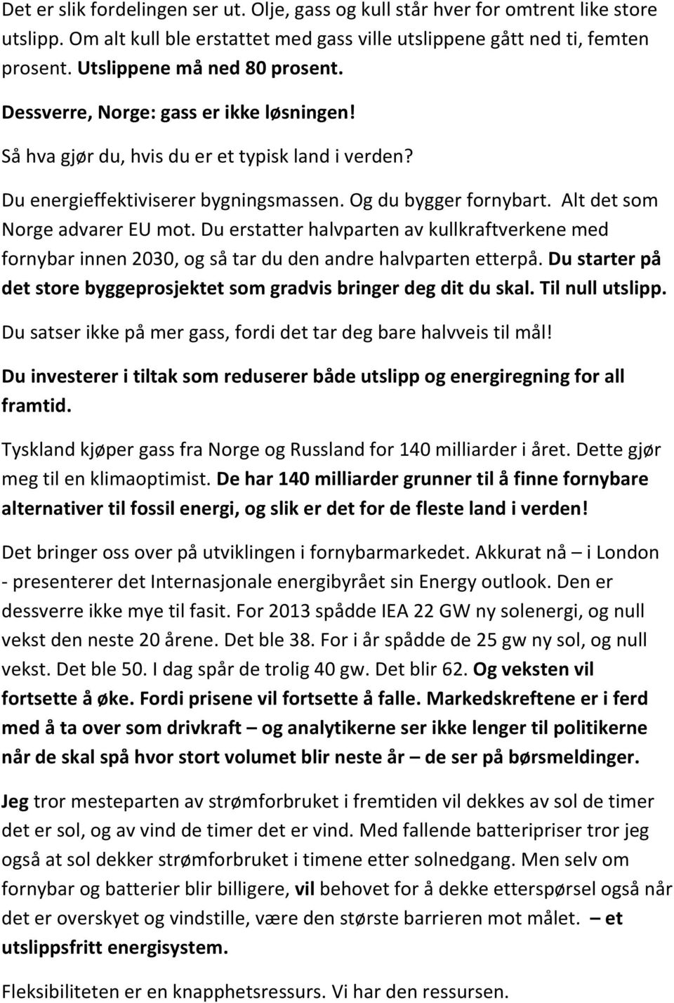 Alt det som Norge advarer EU mot. Du erstatter halvparten av kullkraftverkene med fornybar innen 2030, og så tar du den andre halvparten etterpå.