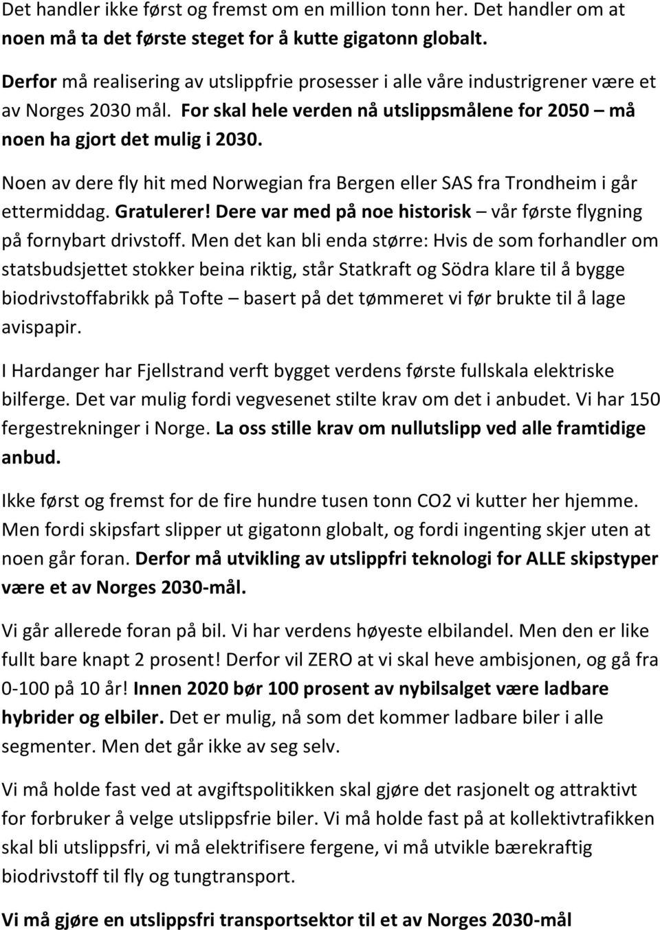 Noen av dere fly hit med Norwegian fra Bergen eller SAS fra Trondheim i går ettermiddag. Gratulerer! Dere var med på noe historisk vår første flygning på fornybart drivstoff.