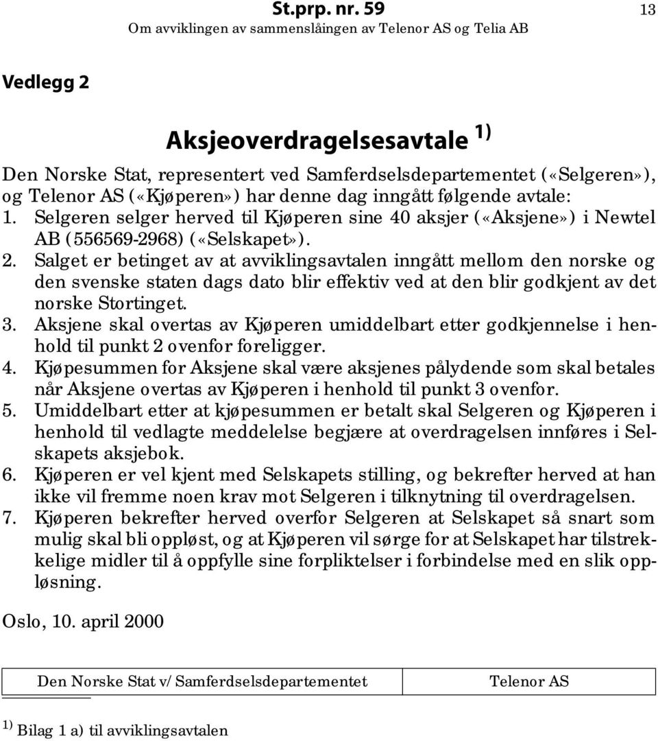 Salget er betinget av at avviklingsavtalen inngått mellom den norske og den svenske staten dags dato blir effektiv ved at den blir godkjent av det norske Stortinget. 3.