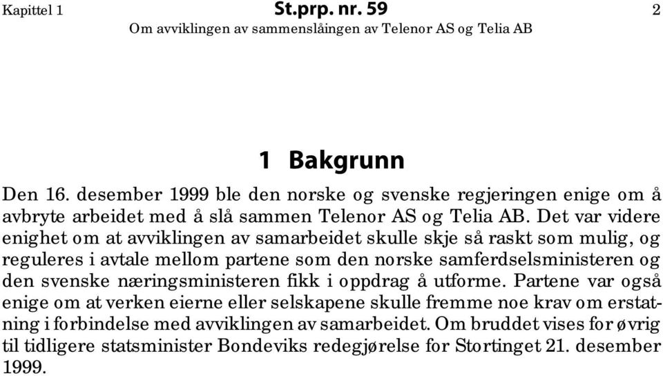 Det var videre enighet om at avviklingen av samarbeidet skulle skje så raskt som mulig, og reguleres i avtale mellom partene som den norske