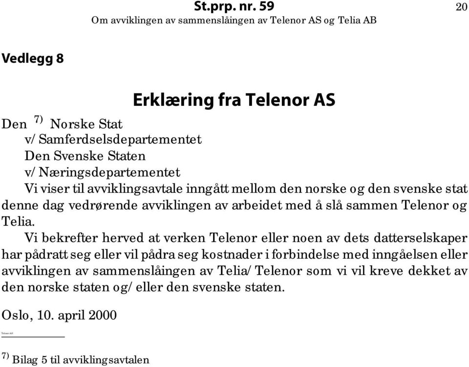 inngått mellom den norske og den svenske stat denne dag vedrørende avviklingen av arbeidet med å slå sammen Telenor og Telia.