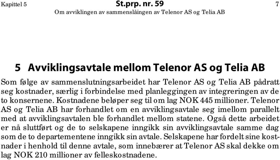 av integreringen av de to konsernene. Kostnadene beløper seg til om lag NOK 445 millioner.