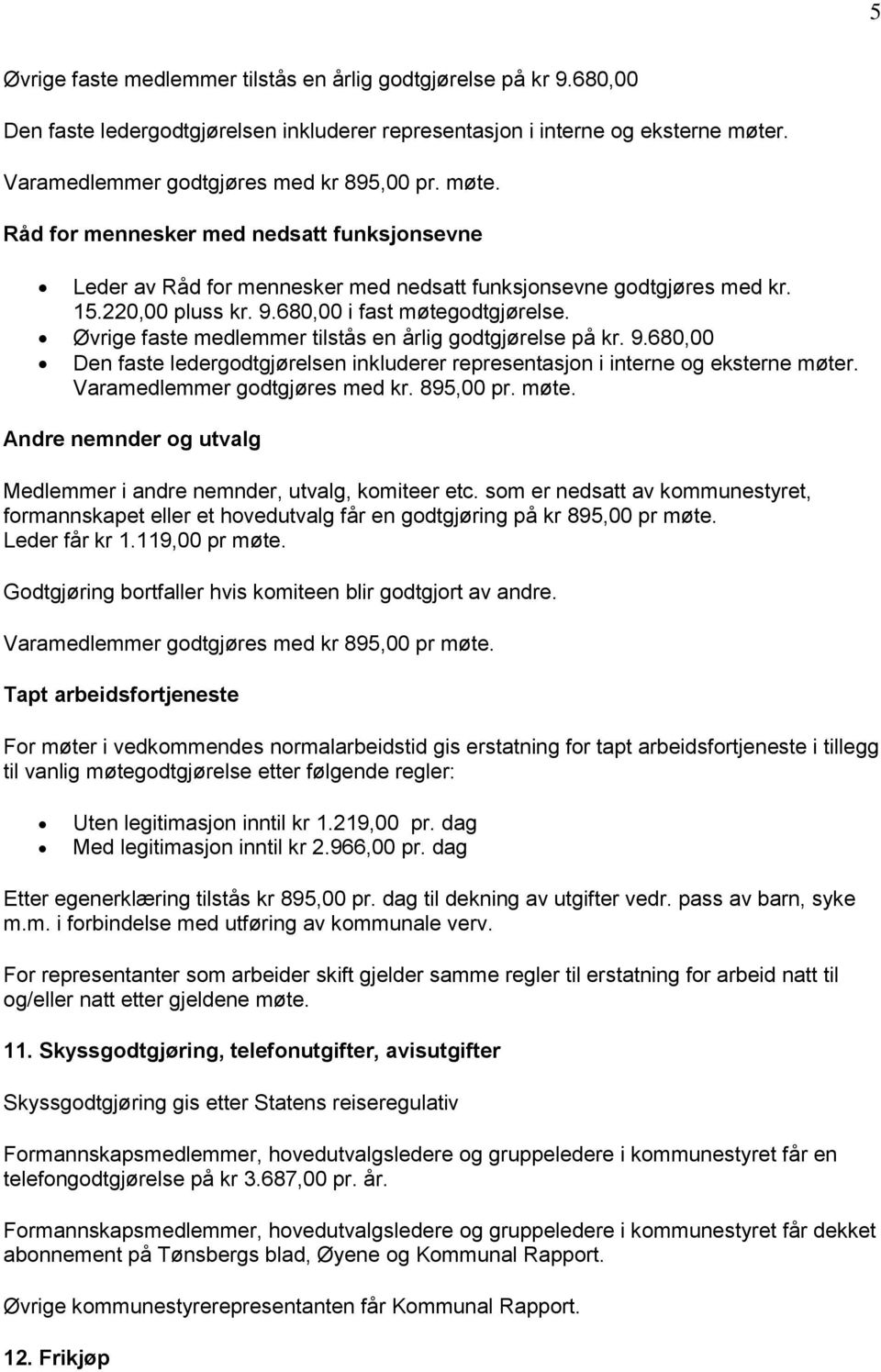 Øvrige faste medlemmer tilstås en årlig godtgjørelse på kr. 9.680,00 Varamedlemmer godtgjøres med kr. 895,00 pr. møte. Andre nemnder og utvalg Medlemmer i andre nemnder, utvalg, komiteer etc.