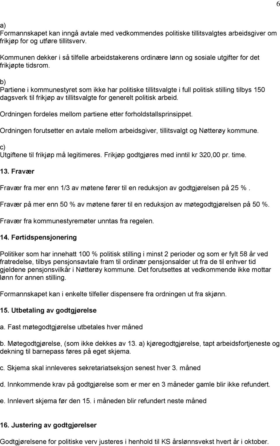 b) Partiene i kommunestyret som ikke har politiske tillitsvalgte i full politisk stilling tilbys 150 dagsverk til frikjøp av tillitsvalgte for generelt politisk arbeid.