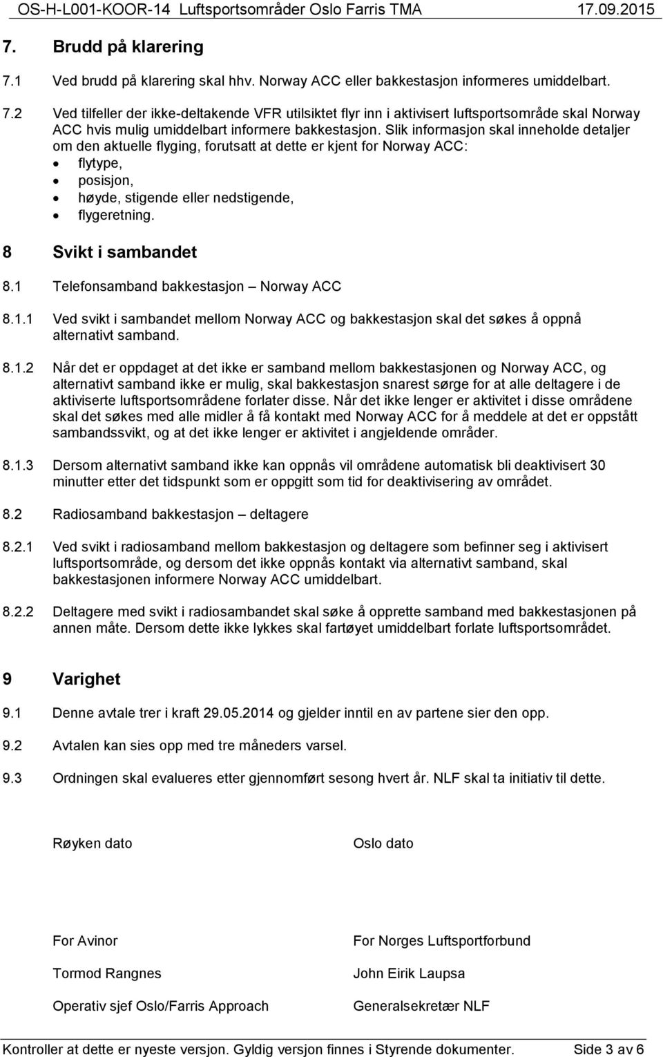 1 Telefonsamband bakkestasjon Norway ACC 8.1.1 Ved svikt i sambandet mellom Norway ACC og bakkestasjon skal det søkes å oppnå alternativt samband. 8.1.2 Når det er oppdaget at det ikke er samband