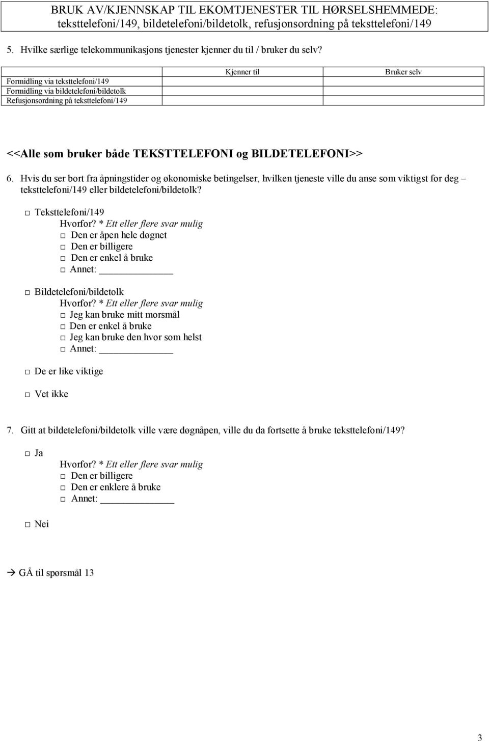 Formidling via teksttelefoni/149 Formidling via bildetelefoni/bildetolk Refusjonsordning på teksttelefoni/149 Kjenner til Bruker selv <<Alle som bruker både TEKSTTELEFONI og BILDETELEFONI>> 6.