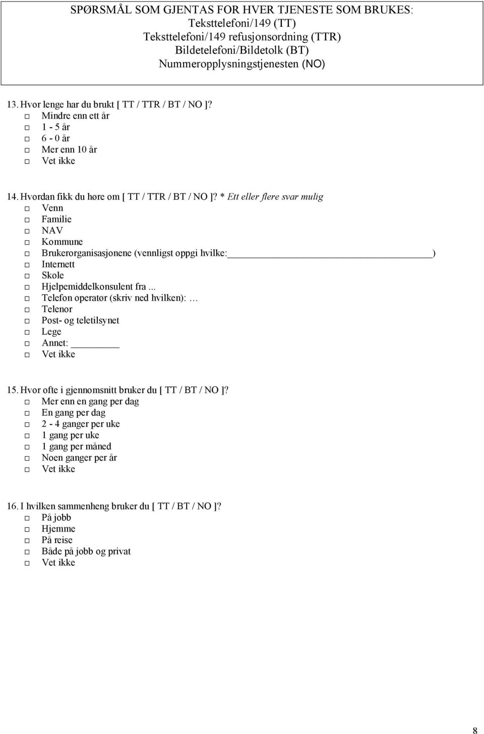 * Ett eller flere svar mulig Venn Familie NAV Kommune Brukerorganisasjonene (vennligst oppgi hvilke: ) Internett Skole Hjelpemiddelkonsulent fra.