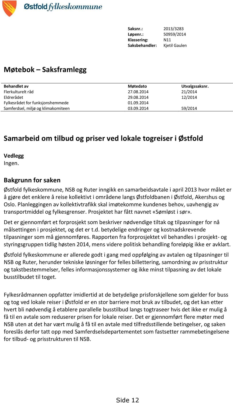 Bakgrunn for saken Østfold fylkeskommune, NSB og Ruter inngikk en samarbeidsavtale i april 2013 hvor målet er å gjøre det enklere å reise kollektivt i områdene langs Østfoldbanen i Østfold, Akershus