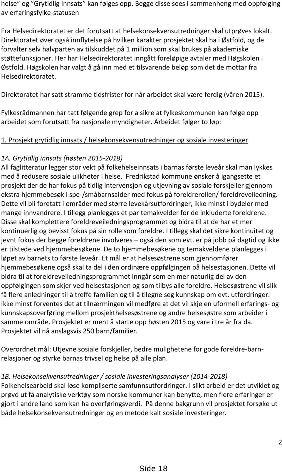 Direktoratet øver også innflytelse på hvilken karakter prosjektet skal ha i Østfold, og de forvalter selv halvparten av tilskuddet på 1 million som skal brukes på akademiske støttefunksjoner.