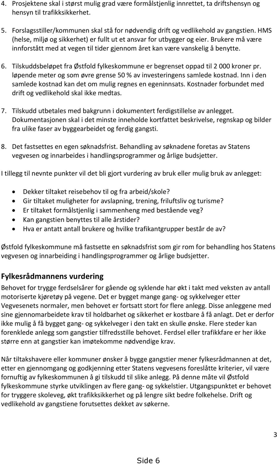 Brukere må være innforstått med at vegen til tider gjennom året kan være vanskelig å benytte. 6. Tilskuddsbeløpet fra Østfold fylkeskommune er begrenset oppad til 2 000 kroner pr.