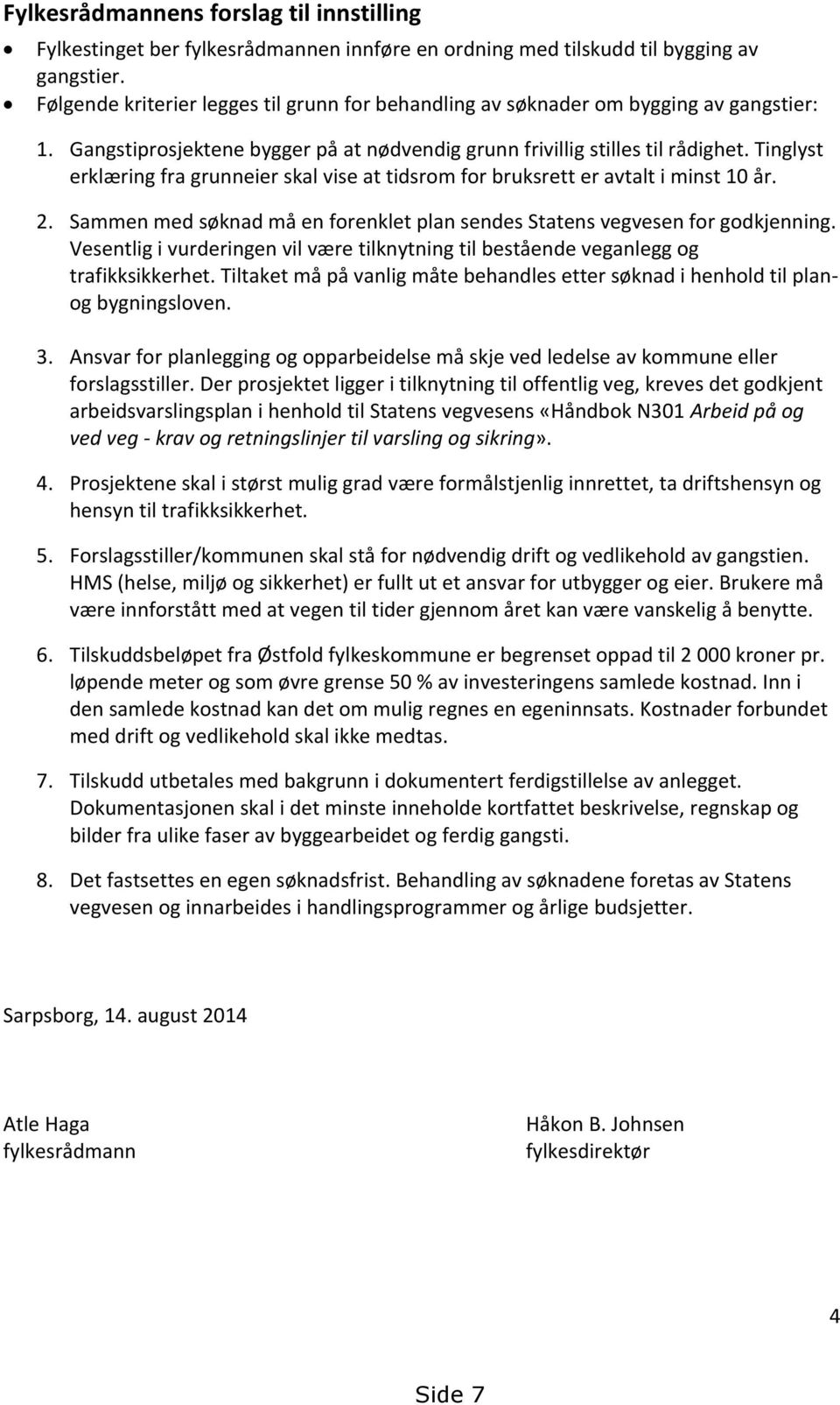 Tinglyst erklæring fra grunneier skal vise at tidsrom for bruksrett er avtalt i minst 10 år. 2. Sammen med søknad må en forenklet plan sendes Statens vegvesen for godkjenning.