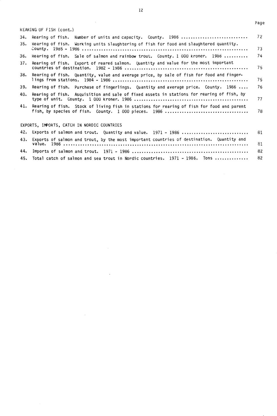 1982-1986 75 38. Rearing of fish. Quantity, value and average price, by sale of fish for food and fingerlings from stations. 1984-1986 75 39. Rearing of fish. Purchase of fingerlings.