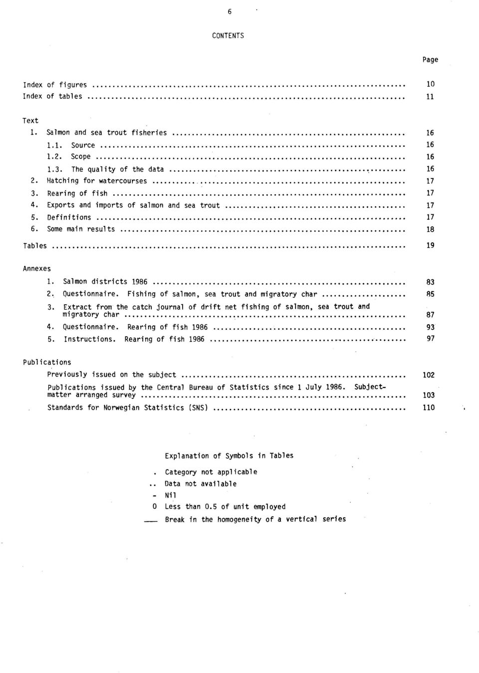 Fishing of salmon, sea trout and migratory char 85 3. Extract from the catch journal of drift net fishing of salmon, sea trout and migratory char 87 4. Questionnaire. Rearing of fish 1986 93 5.