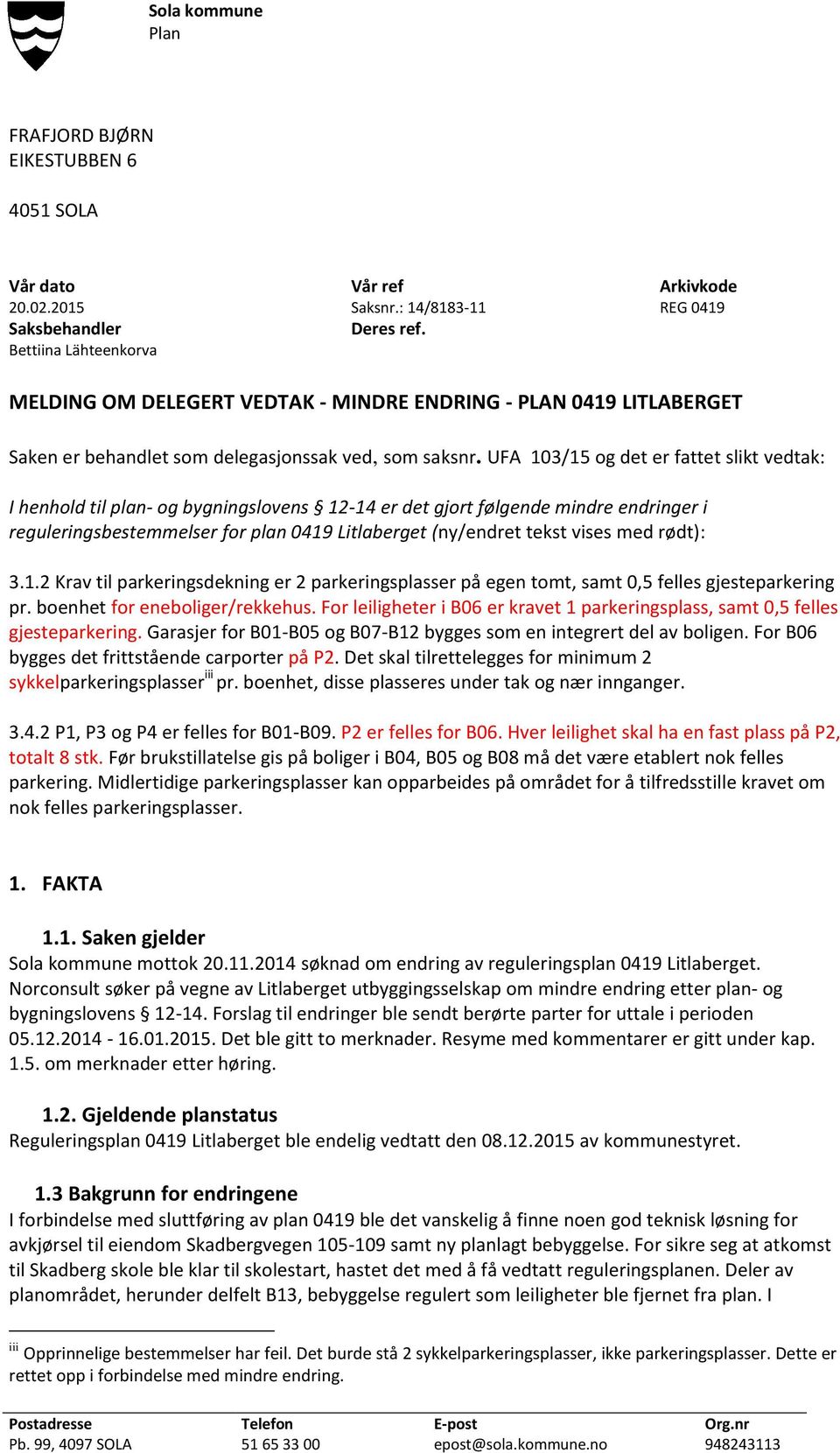 UFA 103/15 og det er fattet slikt vedtak: I henhold til plan- og bygningslovens 12-14 er det gjort følgende mindre endringer i reguleringsbestemmelser for plan 0419 Litlaberget (ny/endret tekst vises