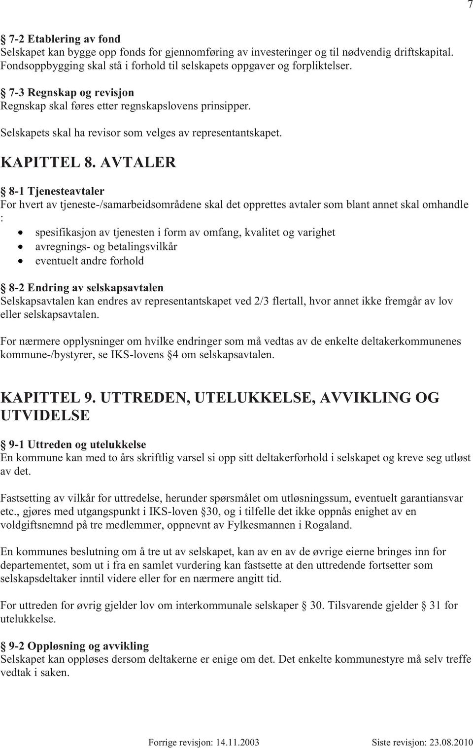 AVTALER 8-1 Tjenesteavtaler For hvert av tjeneste-/samarbeidsområdene skal det opprettes avtaler som blant annet skal omhandle : spesifikasjon av tjenesten i form av omfang, kvalitet og varighet